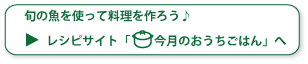 旬の魚を使って料理を作ろう♪レシピサイト「今月のおうちごはん」へ